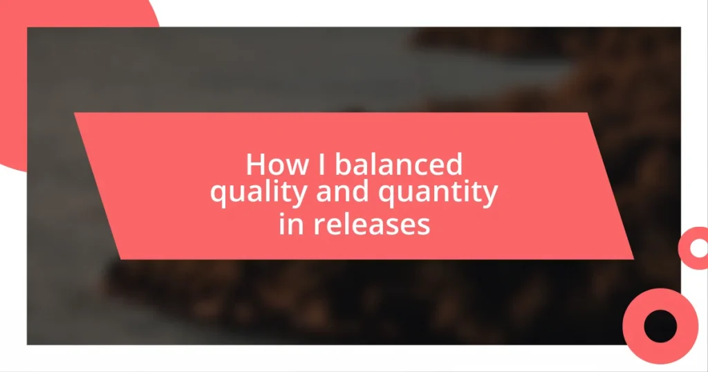 How I balanced quality and quantity in releases