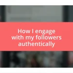 How I engage with my followers authentically