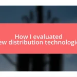 How I evaluated new distribution technologies