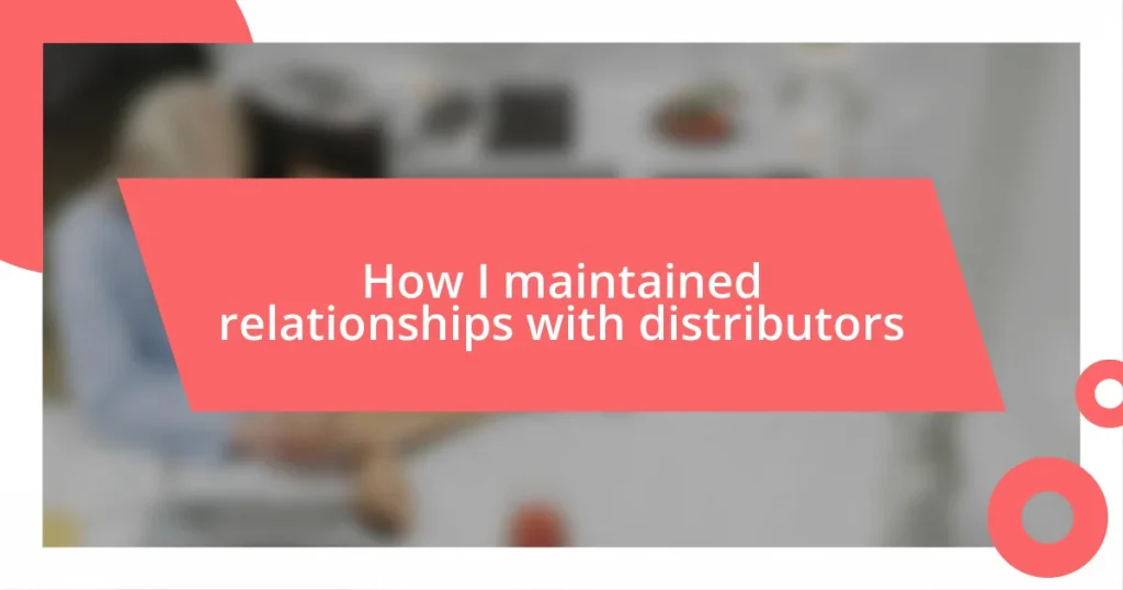 How I maintained relationships with distributors