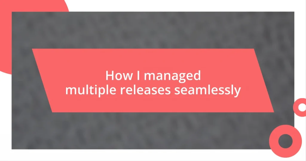 How I managed multiple releases seamlessly