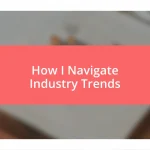 How I Navigate Industry Trends