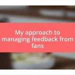 My approach to managing feedback from fans