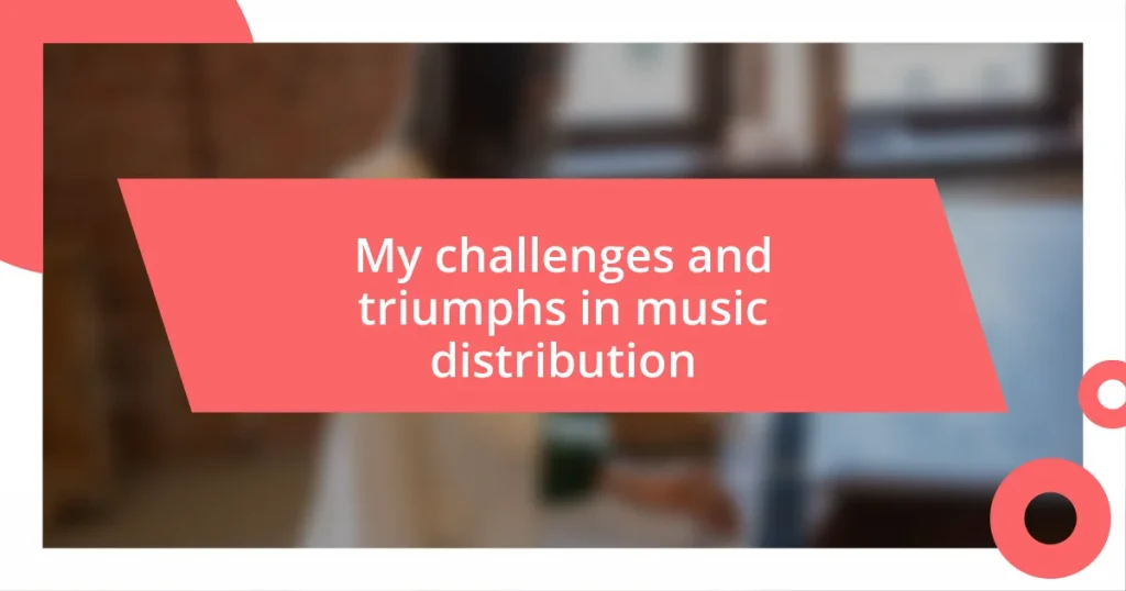 My challenges and triumphs in music distribution