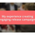 My experience creating engaging release campaigns