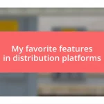 My favorite features in distribution platforms