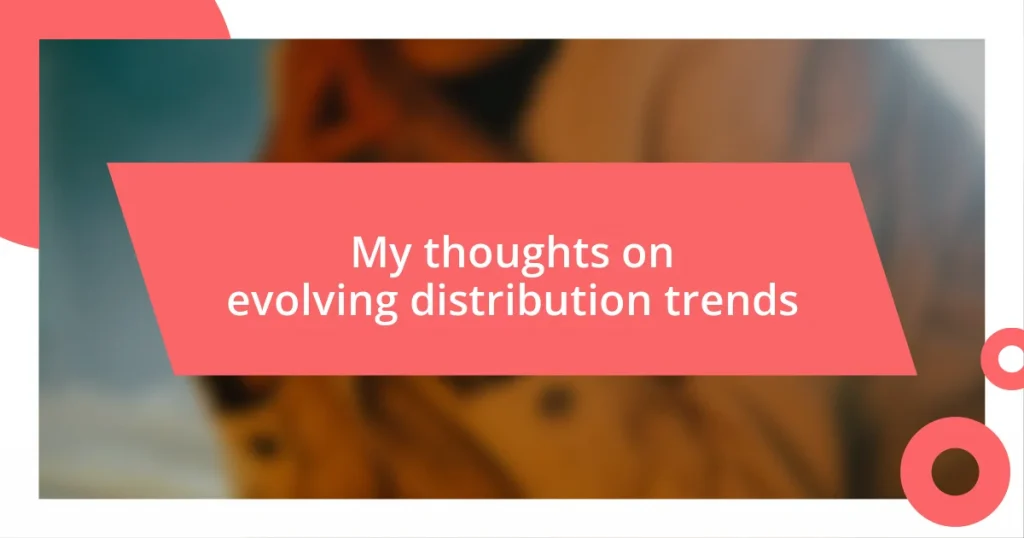 My thoughts on evolving distribution trends