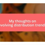 My thoughts on evolving distribution trends