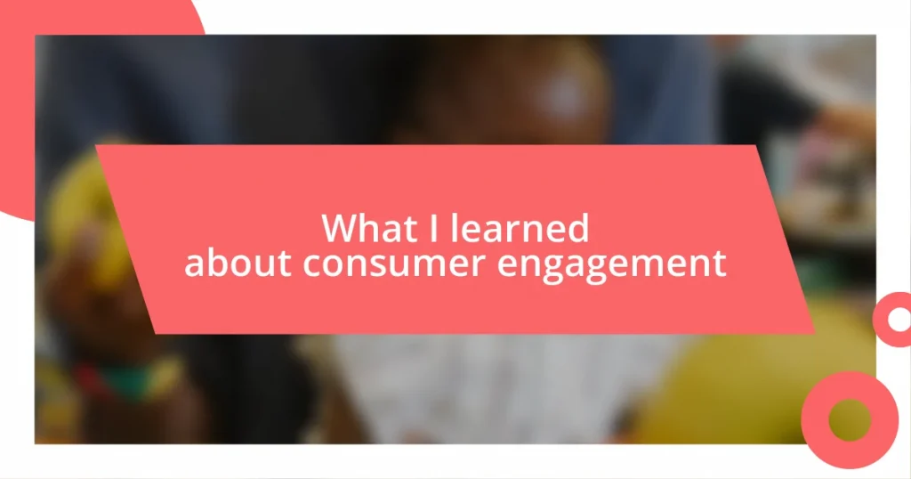 What I learned about consumer engagement