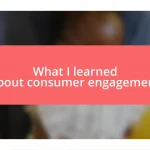 What I learned about consumer engagement