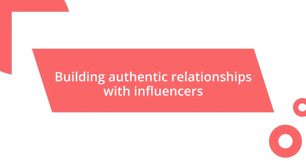 Building authentic relationships with influencers