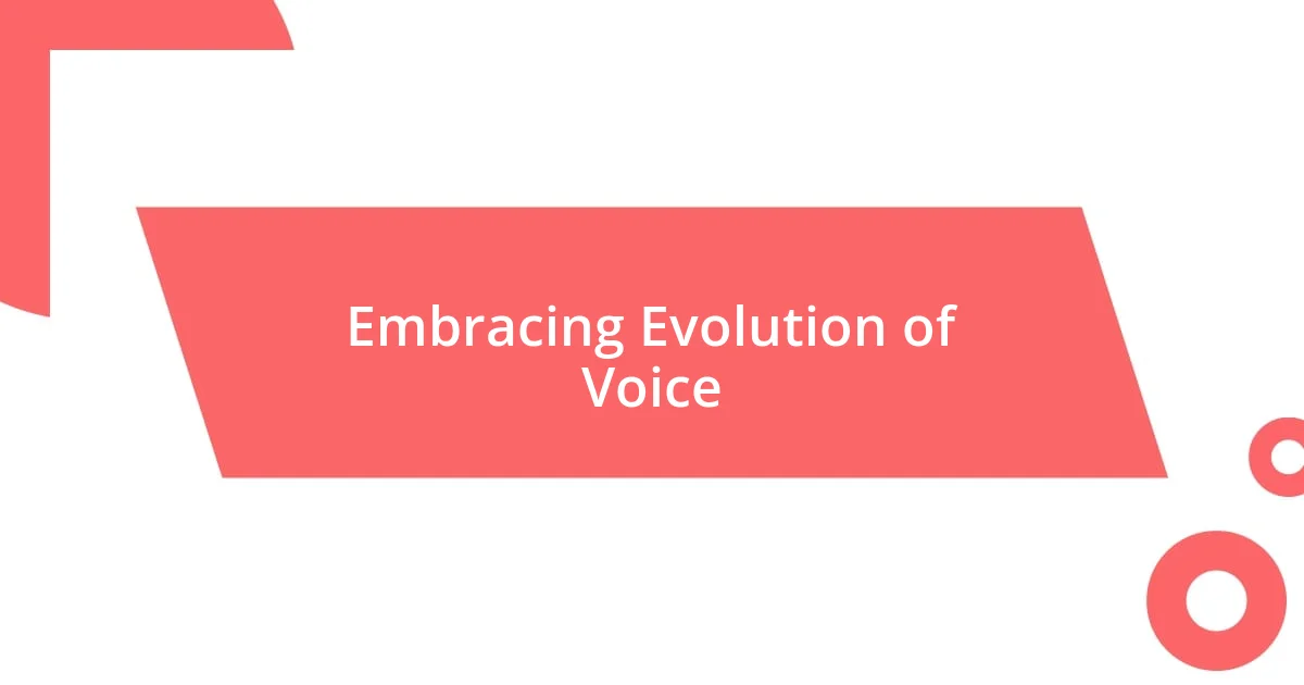 Embracing Evolution of Voice