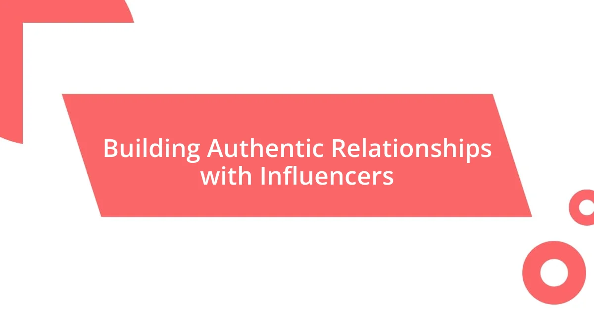 Building Authentic Relationships with Influencers