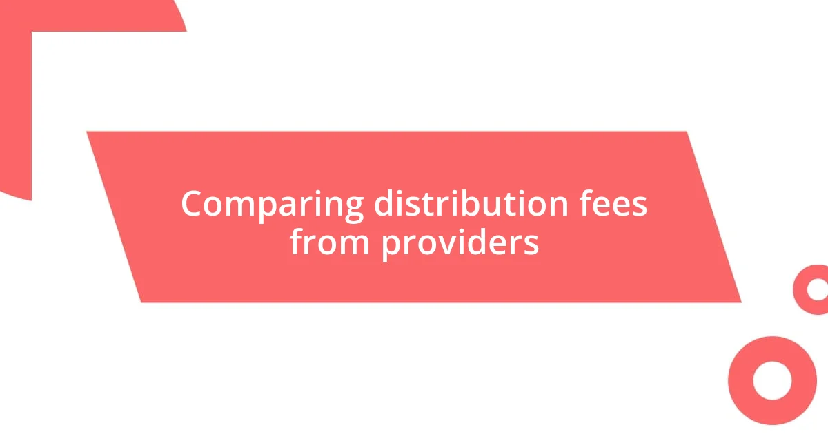 Comparing distribution fees from providers