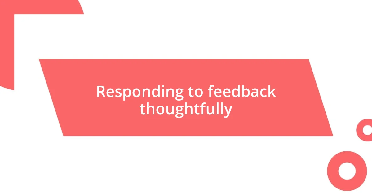 Responding to feedback thoughtfully