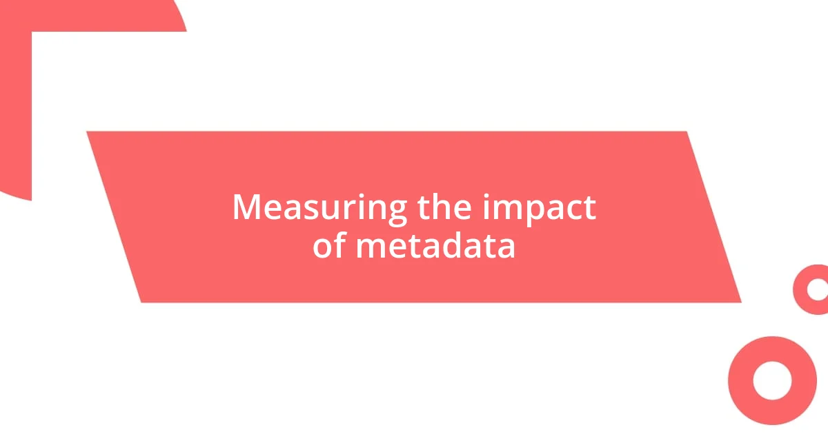 Measuring the impact of metadata