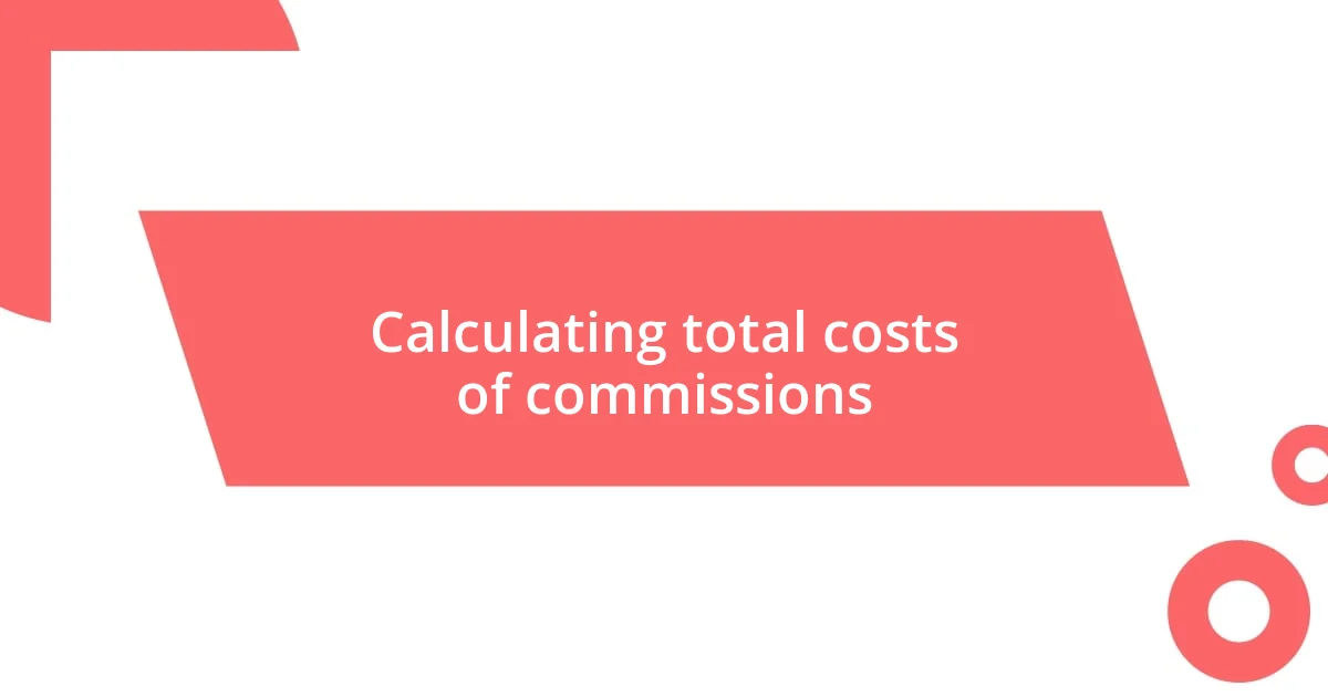 Calculating total costs of commissions