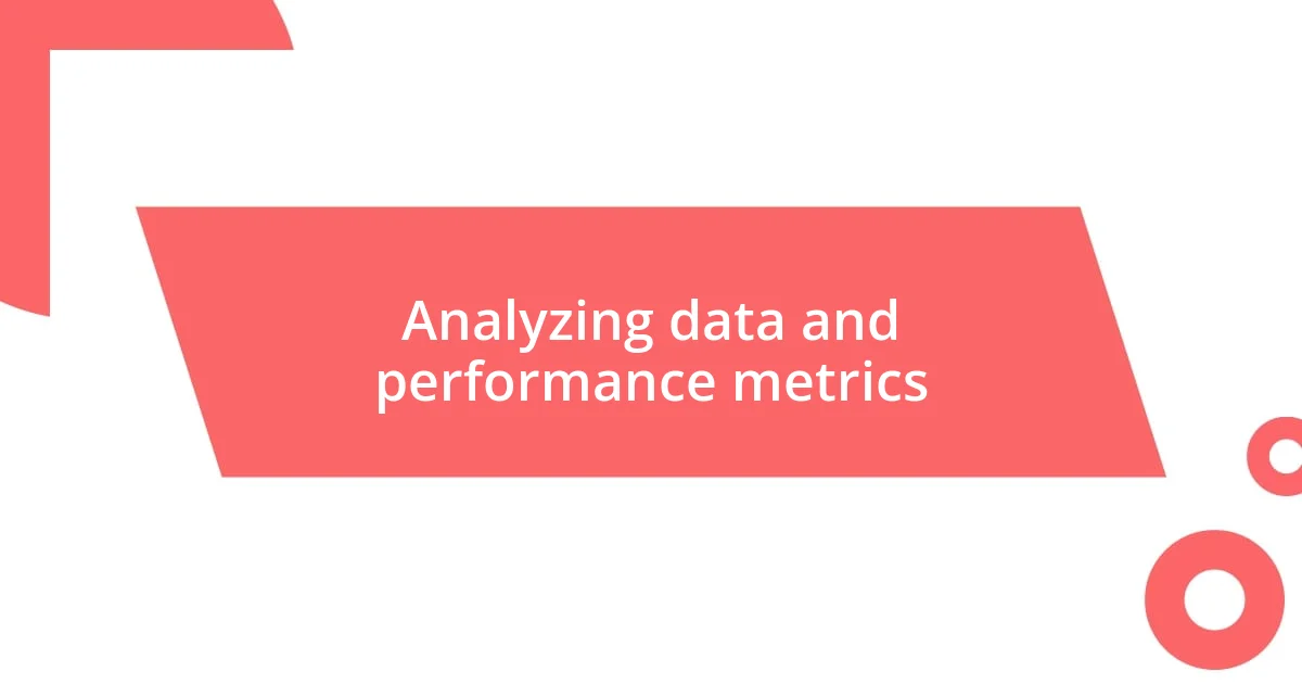 Analyzing data and performance metrics