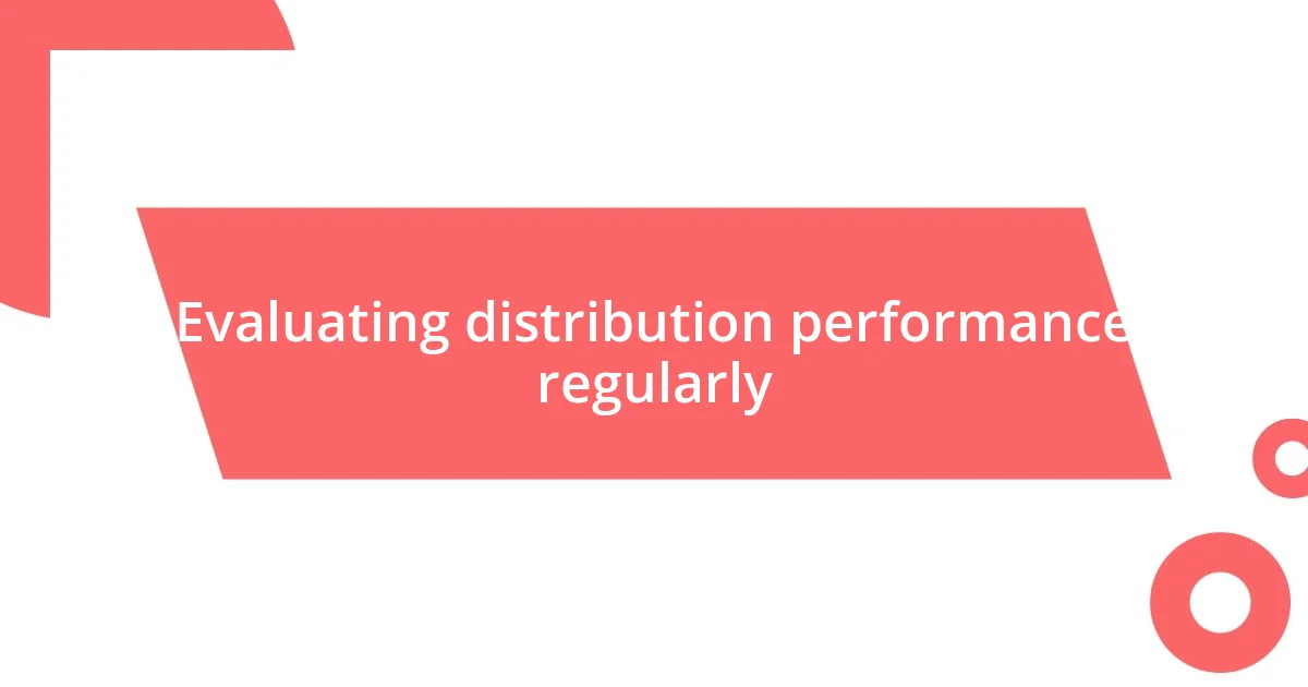 Evaluating distribution performance regularly