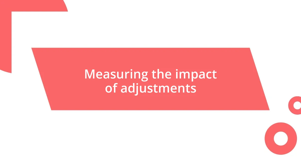 Measuring the impact of adjustments