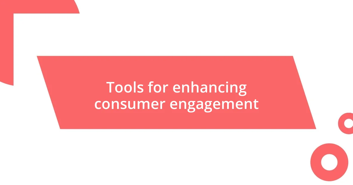 Tools for enhancing consumer engagement